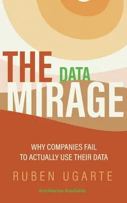 Data Mirage: Miért nem használják fel a vállalatok az adataikat - Data Mirage: Why Companies Fail to Actually Use Their Data