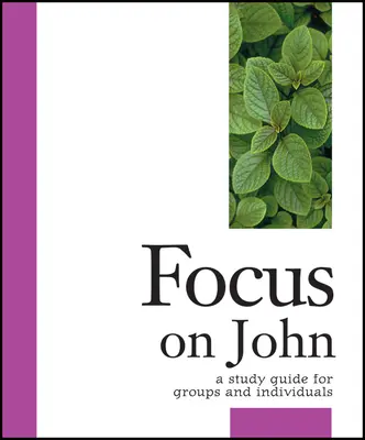 Fókuszban János: Tanulmányi útmutató csoportok és egyének számára - Focus on John: A Study Guide for Groups and Individuals