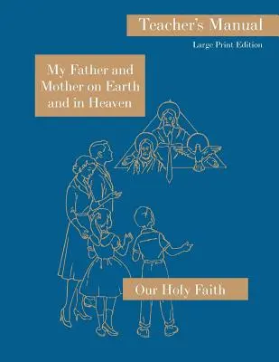 Apám és anyám a földön és a mennyben: Nagyméretű tanári kézikönyv: Szent hitünk sorozat - My Father and Mother on Earth and in Heaven: Large Print Teacher's Manual: Our Holy Faith Series