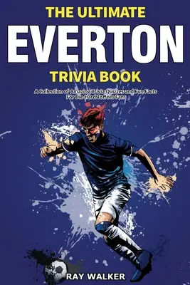 The Ultimate Everton Trivia Book: Elképesztő kvízkérdések és vicces tények gyűjteménye a kemény Toffees-rajongóknak! - The Ultimate Everton Trivia Book: A Collection of Amazing Trivia Quizzes and Fun Facts for Die-Hard Toffees Fans!