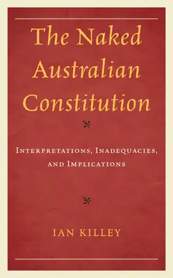 A meztelen ausztrál alkotmány: Értelmezések, hiányosságok és következmények - The Naked Australian Constitution: Interpretations, Inadequacies, and Implications