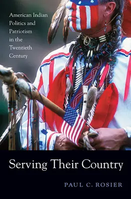 A haza szolgálatában: Amerikai indián politika és hazafiság a huszadik században - Serving Their Country: American Indian Politics and Patriotism in the Twentieth Century