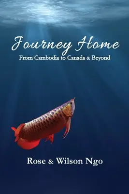 Utazás hazafelé: From Cambodia to Canada & Beyond - Journey Home: From Cambodia to Canada & Beyond