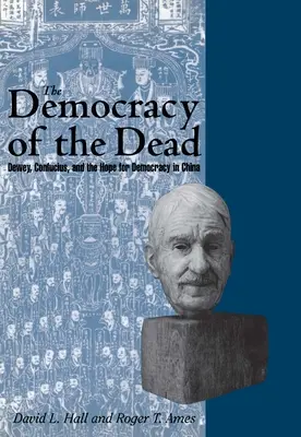 A holtak demokráciája: Dewey, Konfuciusz és a demokrácia reménye Kínában - The Democracy of the Dead: Dewey, Confucius, and the Hope for Democracy in China