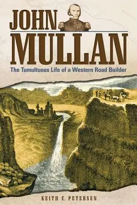 John Mullan: Egy nyugati útépítő viharos élete - John Mullan: The Tumultuous Life of a Western Road Builder