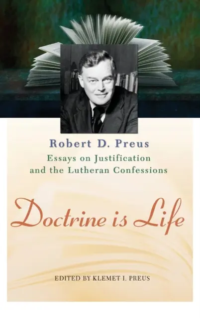 A tanítás az élet: Preus esszéi a megigazulásról és a lutheri hitvallásokról - Doctrine Is Life: The Essays of Robert D. Preus on Justification and the Lutheran Confessions