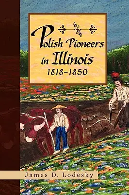 Lengyel úttörők Illinois államban 1818-1850 - Polish Pioneers in Illinois 1818-1850