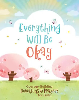 Minden rendben lesz (Lányok): Bátorságfejlesztő áhítatok és imák lányoknak - Everything Will Be Okay (Girls): Courage-Building Devotions and Prayers for Girls