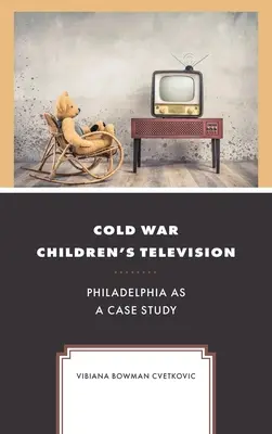 A hidegháborús gyermek-televízió: Philadelphia mint esettanulmány - Cold War Children's Television: Philadelphia as a Case Study