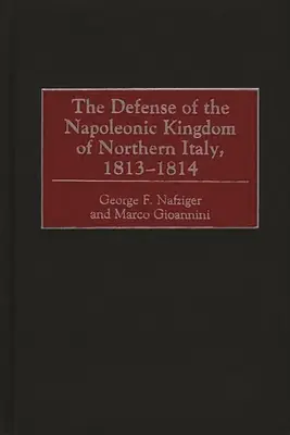 A napóleoni Észak-Itáliai Királyság védelme, 1813-1814 - The Defense of the Napoleonic Kingdom of Northern Italy, 1813-1814