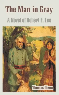 A szürke ruhás férfi: Robert E. Lee regénye - The Man in Gray: A Novel of Robert E. Lee