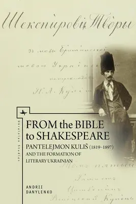 A Bibliától Shakespeare-ig: Pantelejmon Kulis (1819-1897) és az irodalmi ukrán nyelv kialakulása - From the Bible to Shakespeare: Pantelejmon Kulis (1819-1897) and the Formation of Literary Ukrainian