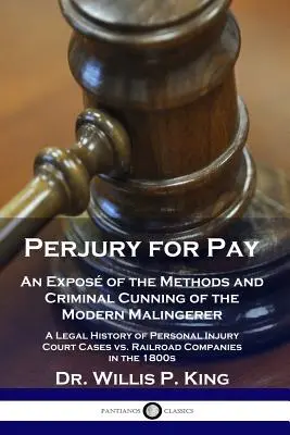 Hamis tanúzás fizetésért: An Expos of the Methods and Criminal Cunning of the Modern Malingerer - A Personal Injury Court Case jogtörténete - Perjury for Pay: An Expos of the Methods and Criminal Cunning of the Modern Malingerer - A Legal History of Personal Injury Court Case