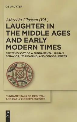 Nevetés a középkorban és a kora újkorban: A nevetés: Egy alapvető emberi viselkedés episztemológiája, jelentése és következményei - Laughter in the Middle Ages and Early Modern Times: Epistemology of a Fundamental Human Behavior, Its Meaning, and Consequences