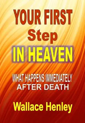 Az első lépésed a mennyben: Mi történik közvetlenül a halál után - Your First Step in Heaven: What Happens Immediately After Death