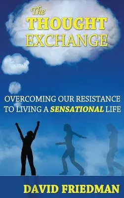 A gondolatcsere: A szenzációs élet megélésével szembeni ellenállásunk leküzdése - The Thought Exchange: Overcoming Our Resistance to Living a Sensational Life