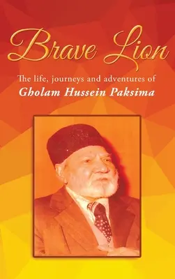 Bátor oroszlán: Gholam Hussein Paksima élete, utazásai és kalandjai - Brave Lion: The life, journeys and adventures of Gholam Hussein Paksima