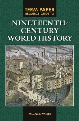 Průvodce zdroji pro semestrální práce ke světovým dějinám devatenáctého století - Term Paper Resource Guide to Nineteenth-Century World History