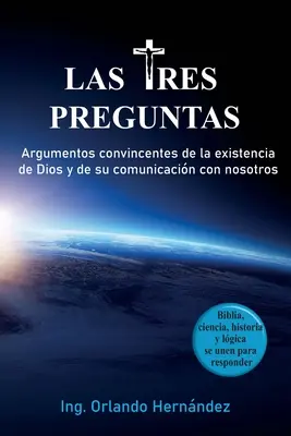 A három kérdés: Meggyőző érvek Isten létezése és a velünk való kommunikációja mellett. - Las tres preguntas: Argumentos convincentes de la existencia de Dios y de su comunicacin con nosotros.