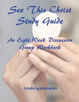 Lásd ezt a Christ tanulmányi útmutatót: Nyolchetes vitacsoportos munkafüzet - See This Christ Study Guide: An Eight-Week Discussion Group Workbook