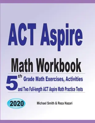 ACT Aspire Math Workbook: 5. osztályos matematikai gyakorlatok, feladatok és két teljes hosszúságú ACT Aspire Math Practice Test - ACT Aspire Math Workbook: 5th Grade Math Exercises, Activities, and Two Full-Length ACT Aspire Math Practice Tests