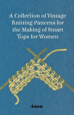 A gyűjtemény Vintage kötés minták készítéséhez okos felső nők számára - A Collection of Vintage Knitting Patterns for the Making of Smart Tops for Women