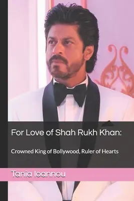 Shah Rukh Khan szerelmére: : Bollywood megkoronázott királya, a szívek uralkodója. - For Love of Shah Rukh Khan: : Crowned King of Bollywood, Ruler of Hearts