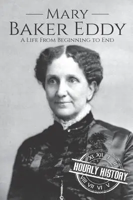 Mary Baker Eddy: Egy élet a kezdetektől a végéig - Mary Baker Eddy: A Life from Beginning to End