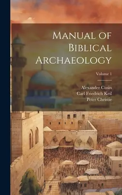 A bibliai régészet kézikönyve; 1. kötet - Manual of Biblical Archaeology; Volume 1