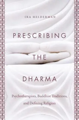 A Dharma felírása: Pszichoterapeuták, buddhista hagyományok és a vallás meghatározása - Prescribing the Dharma: Psychotherapists, Buddhist Traditions, and Defining Religion