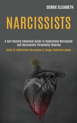 Narcissists: Öngyógyító érzelmi útmutató a nárcizmus és a nárcisztikus személyiségzavar megértéséhez (Guide to Understand Nar - Narcissists: A Self-healing Emotional Guide to Understand Narcissism and Narcissistic Personality Disorder (Guide to Understand Nar