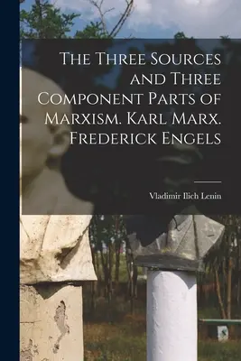 A marxizmus három forrása és három alkotóeleme. Karl Marx. Frederick Engels - The Three Sources and Three Component Parts of Marxism. Karl Marx. Frederick Engels