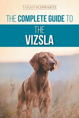 A vizsla teljes útmutatója: Az új vizsla kiválasztása, etetése, kiképzése, gyakorlása, szocializálása és szeretete - The Complete Guide to the Vizsla: Selecting, Feeding, Training, Exercising, Socializing, and Loving Your New Vizsla