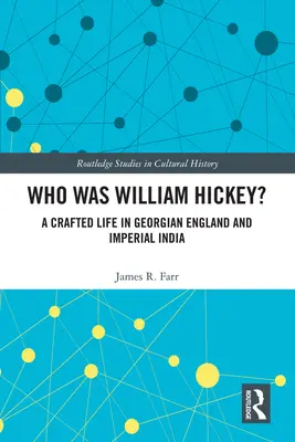 Ki volt William Hickey? A Crafted Life in Georgian England and Imperial India - Who Was William Hickey?: A Crafted Life in Georgian England and Imperial India