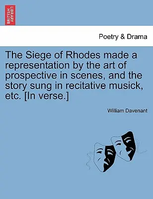 A rodostói ostromot a jelenetekben a prospektív művészet által ábrázolták, és a történetet énekeltek recitatív zenében, stb. [Versben.] - The Siege of Rhodes Made a Representation by the Art of Prospective in Scenes, and the Story Sung in Recitative Musick, Etc. [In Verse.]