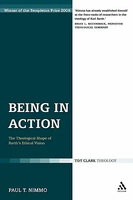 Being in Action: The Theological Shape of Barth's Ethical Vision (Barth etikai víziójának teológiai formája) - Being in Action: The Theological Shape of Barth's Ethical Vision