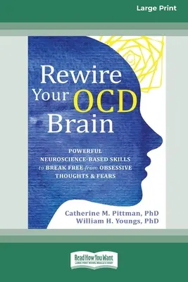 Rewire Your OCD Brain: Erőteljes idegtudományi alapú készségek a kényszeres gondolatoktól és félelmektől való megszabaduláshoz [Large Print 16 Pt Edition] - Rewire Your OCD Brain: Powerful Neuroscience-Based Skills to Break Free from Obsessive Thoughts and Fears [Large Print 16 Pt Edition]