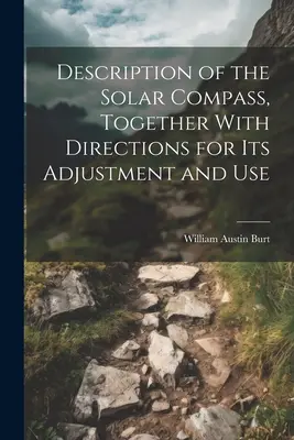 A napiránytű leírása, beállítási és használati utasításokkal együtt - Description of the Solar Compass, Together With Directions for Its Adjustment and Use