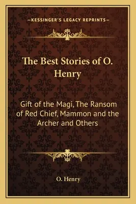 O. Henry legjobb történetei: A bölcsek ajándéka, A vörös főnök váltságdíja, Mammon és az íjász és mások - The Best Stories of O. Henry: Gift of the Magi, The Ransom of Red Chief, Mammon and the Archer and Others