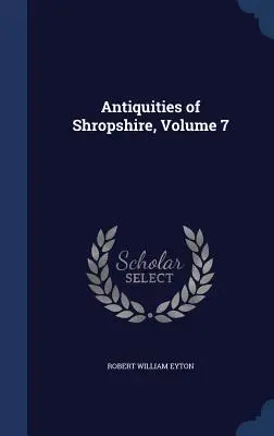 Antiquities of Shropshire; 7. kötet - Antiquities of Shropshire, Volume 7