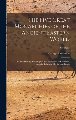 Az ókori keleti világ öt nagy monarchiája; avagy Káldea, Asszíria, Babilon, Média és Perzsia története, földrajza és antikvitása; V. - The Five Great Monarchies of the Ancient Eastern World; or, The History, Geography, and Antiquites of Chaldaea, Assyria, Babylon, Media, and Persia; V