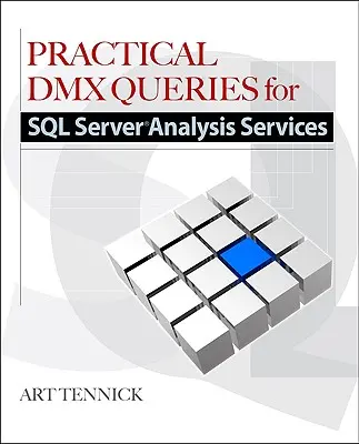 Gyakorlati DMX-lekérdezések: A Microsoft SQL Server Analysis Services 2008 számára - Practical DMX Queries for Microsoft SQL Server Analysis Services 2008