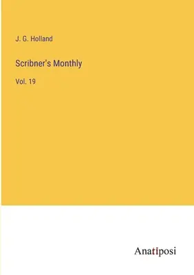 Scribner's Monthly: Vol. 19