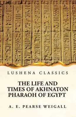 Akhnaton egyiptomi fáraó élete és kora - The Life and Times of Akhnaton Pharaoh of Egypt