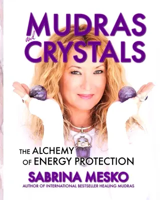 MUDRÁK és KRISTÁLYOK: Az energiavédelem alkímiája - MUDRAS and CRYSTALS: The Alchemy of Energy Protection