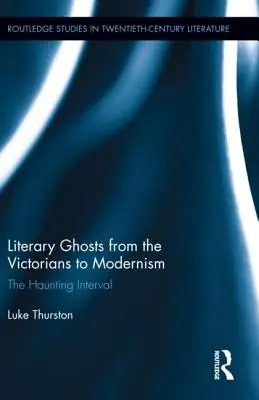 Irodalmi kísértetek a viktoriánusoktól a modernizmusig: A kísérteties intervallum - Literary Ghosts from the Victorians to Modernism: The Haunting Interval