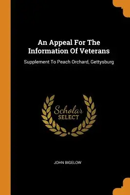 Felhívás a veteránok tájékoztatására: Kiegészítés a Peach Orchard, Gettysburg című könyvhöz. - An Appeal For The Information Of Veterans: Supplement To Peach Orchard, Gettysburg