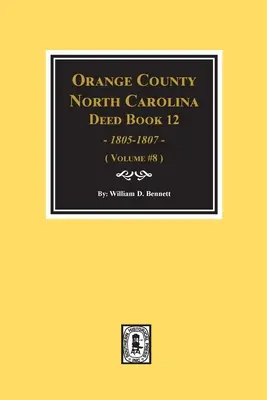 Orange megye, Észak-Karolina 12. oklevélkönyvek, 1805-1807. (8. kötet) - Orange County, North Carolina Deed Books 12, 1805-1807. (Volume #8)