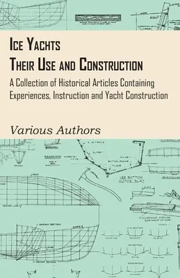 Jéghajók - használatuk és építésük - Tapasztalatokat, oktatást és jachtépítést tartalmazó történeti cikkek gyűjteménye - Ice Yachts - Their Use and Construction - A Collection of Historical Articles Containing Experiences, Instruction and Yacht Construction