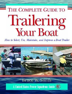 A teljes útmutató a csónak utánfutóihoz: Hogyan válasszuk ki, használjuk, tartsuk karban és fejlesszük a csónak utánfutóinkat? - The Complete Guide to Trailering Your Boat: How to Select, Use, Maintain, and Improve Boat Trailers